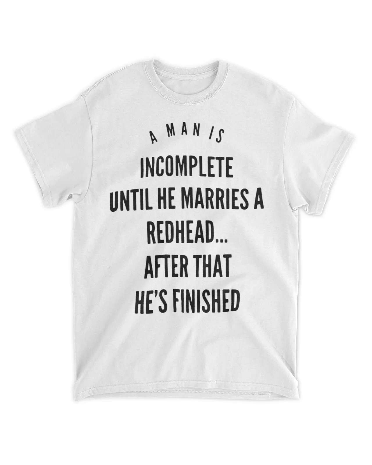 A man is incomplete until he's marries a redhead after that he's finished shirt