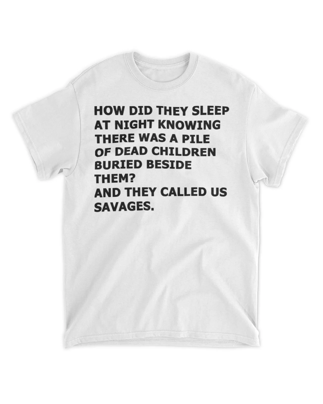  How did they sleep at night knowing there was a pile of dead children buried beside them and they called us savages shirt