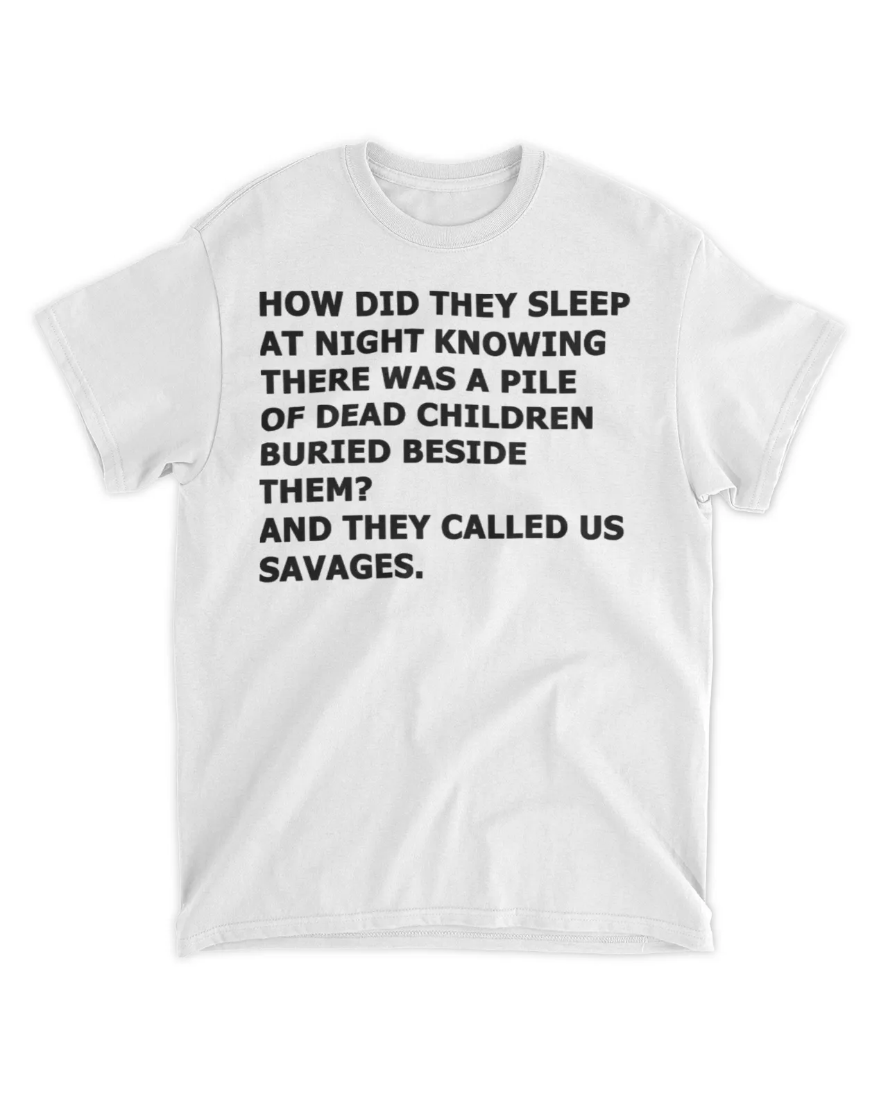 How did they sleep at night knowing there was a pile of dead children buried beside them and they called us savages shirt