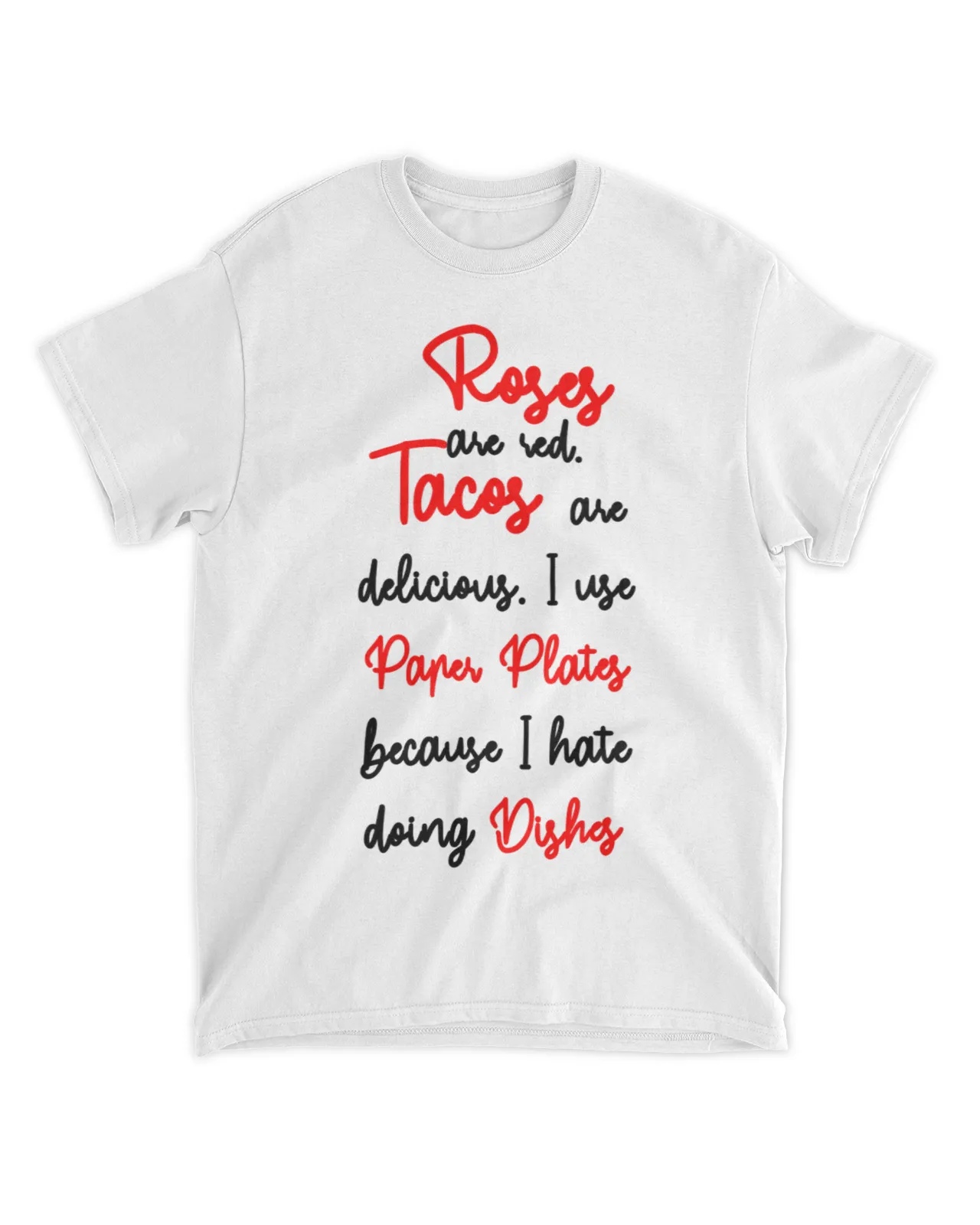  Roses are red Tacos are delicious I use Paper plates because I hate doing Dishes shirt