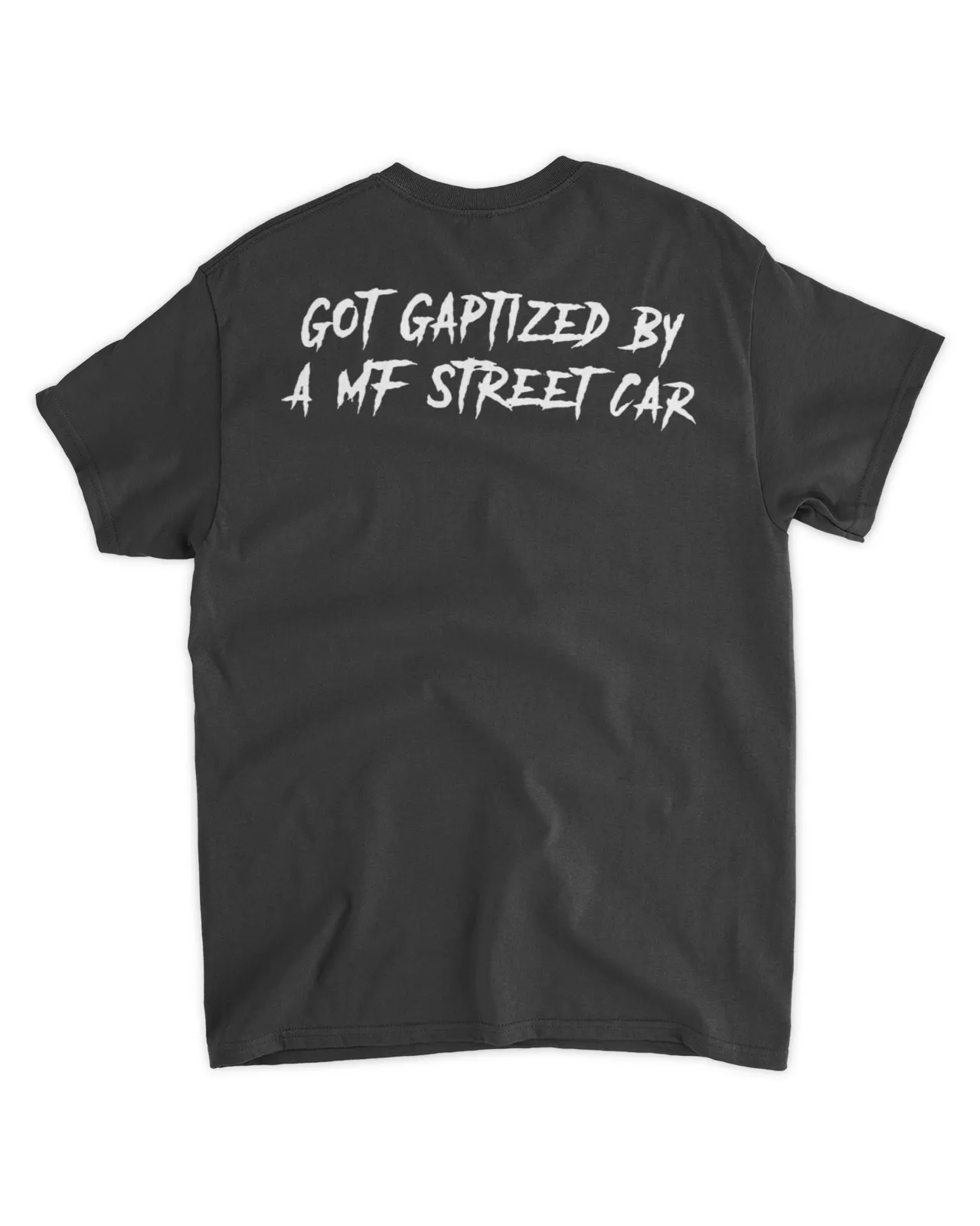  Got gaptized by a mf street car shirt