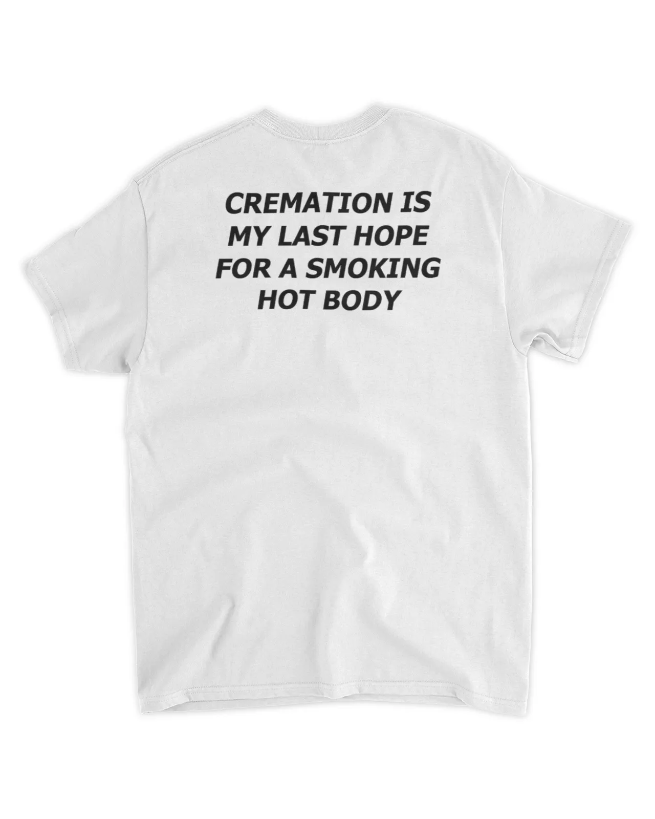  Cremation is my last hope for a smoking hot body shirt