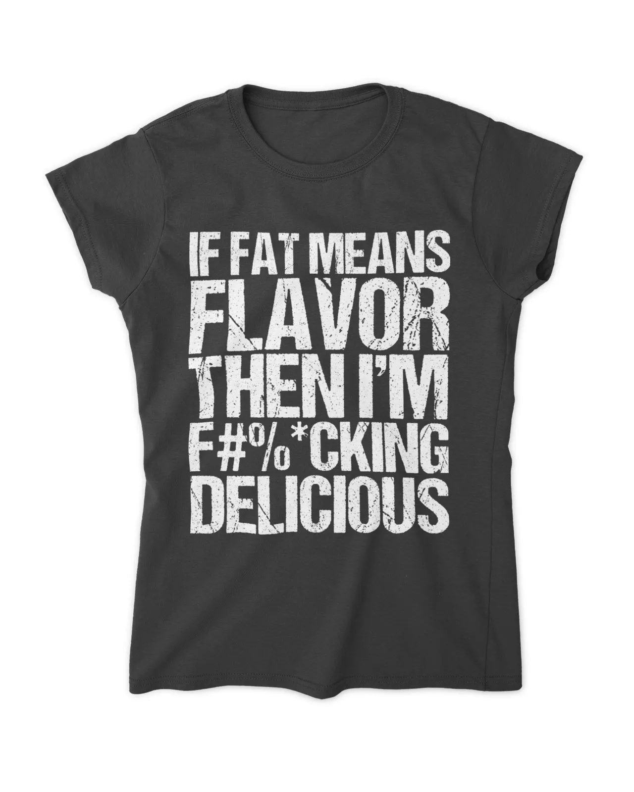 If Fat Means Flavor Then I'm Fucking Delicious Shirt White