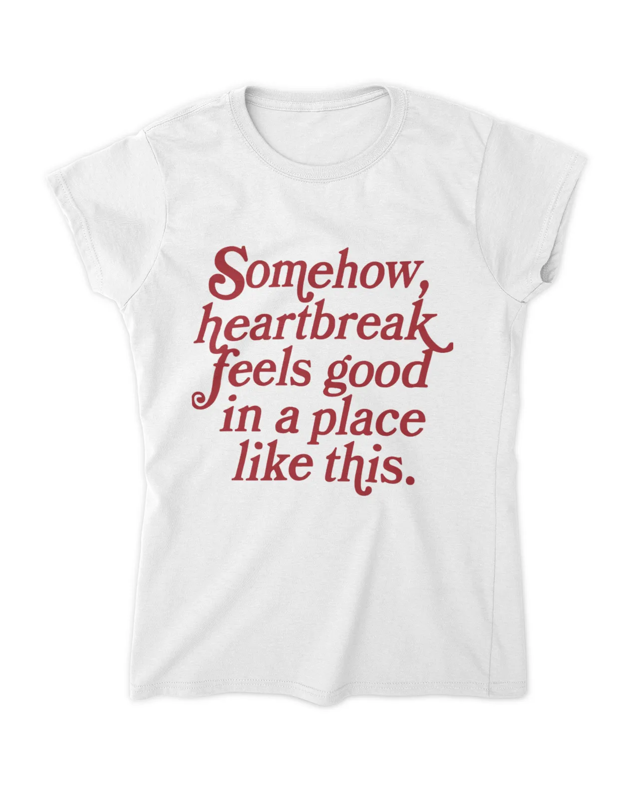 Somehow Heartbreak Feels Good In A Place Like This The Big Heath Shirt
