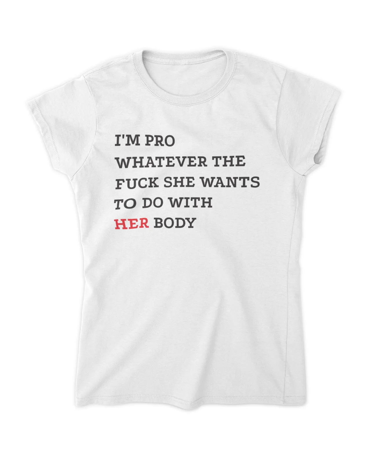 I_m Pro Whatever The Fuck She Wants To Do With Her Body Shirt