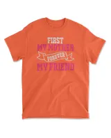 First my mother forever my friend shirt, t shirt