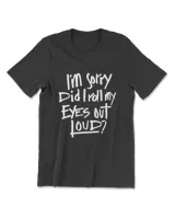 I'm Sorry Did I Roll My Eyes Out Loud Funny Saying T-Shirt