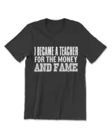 Teacher Funny Gift - Became A Teacher For The Money And Fame T-Shirt