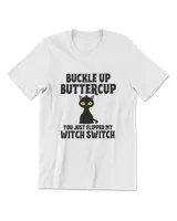 Cat Buckle Up Buttercup You Just Flipped My Witch Switch T-Shirt (7)