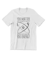 You Matter You Energy Quote Science Nerd