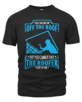 You Can't Take The Roofer Out Of Me Roofing T-Shirt