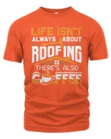 Life Isn't Always About Roofing There's Also Coffee Roofer T-Shirt