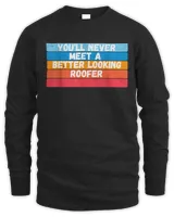 You Will Never Meet A Better Looking Roofer Gift T-Shirt
