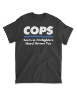 Cops Firefighter Need Heroes Too  Police Officer