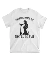 Underestimate Me That'll Be Fun Halloween Witch Lady Sarcasm Shirt