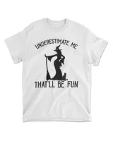 Underestimate Me That'll Be Fun Halloween Witch Lady Sarcasm Shirt