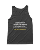 People Who Tolerate Me On A Daily Basis Theyre A Real Heroe T-Shirt