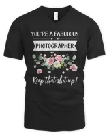 You're A Fabulous Photographer Keep That Shit Up T-Shirt