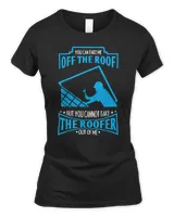 You Can't Take The Roofer Out Of Me Roofing T-Shirt