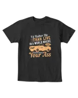 I’d Rather Die Than Live In A World Where I Can’t Kick Your Ass Hot Rod T-Shirt