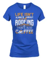 Life Isn't Always About Roofing There's Also Coffee Roofer T-Shirt