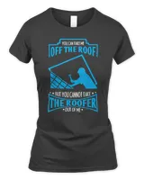 You Can't Take The Roofer Out Of Me Roofing T-Shirt