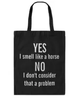 Horse Lover Yes i smell like Horse No i dont consider that a problem