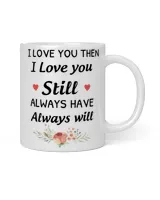 I love you then I love you still Personalized Coffee Mug Gifts For Couple – Valentines day gift for him her boyfriend girlfriend –