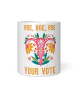 Roe roe roe your vote - Feminist Gift