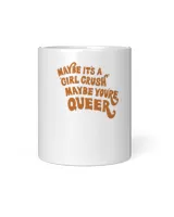 Maybe It’s A Girl Crush Maybe You’re Queer Shirt