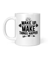 Wake Up Make Things Happen Funny Gym And Workout Quote Gift Idea For Fitness Lover T-Shirt