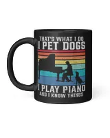 That What I Do I Pet Dogs I Play Piano And I Know Things