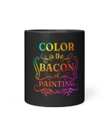 Color Is The Bacon Of Painting Paint Funny Artist LGBT LGBTQ