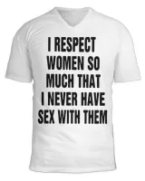 Official I respect women so much that I never have sex with them T-shirt