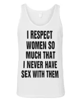 Official I respect women so much that I never have sex with them T-shirt