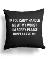 If You Can't Handle Me At My Worst I'm Sorry Please Don't Leave Me Shirt