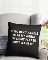 If You Can't Handle Me At My Worst I'm Sorry Please Don't Leave Me Shirt