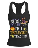 Trombone Lover You dont scare me Trombone Teacher Halloween Saying Fun