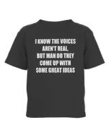 I Know The Voices Aren't Real But Man Do They Come Up With Some Great Ideas Shirt