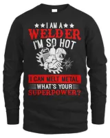 I'm a Welder I'm so Hot I Can Melt Metal T-Shirt