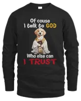 Of course I Talk To God Dog Funny