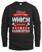 Attitude IS A LITTLE THINGWHICHMAKES A LOT OFDIFFERENCEBETWEENBADMINTONSUCCESS AND SUCCESS FAILURE Shirt, Badminton Shirt,Badminton T-shirt,Funny Badminton Shirt, Badminton Gift,Sport Shir