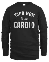 Your Mom Is My Cardio Sweatshirt