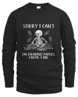 Sorry I Can't I'm Grading Papers Until I Die Teacher Funny Shirt