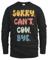 Sorry Cant COW. Bye Funny Women Girls COW.