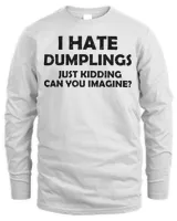 I Hate Dumplings Just Kidding Can You Imagine Shirt