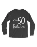 Im 50 Bitches Funny Gifts for 50th Birthday 50 Years Old Age T-Shirt