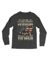 If You Think It's Too Expensive To Take Care Of Veterans T-Shirt