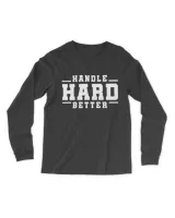 Handle Hard Better Shirt
