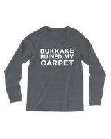 Bukkake Ruined My Carpet Long Sleeve Tee